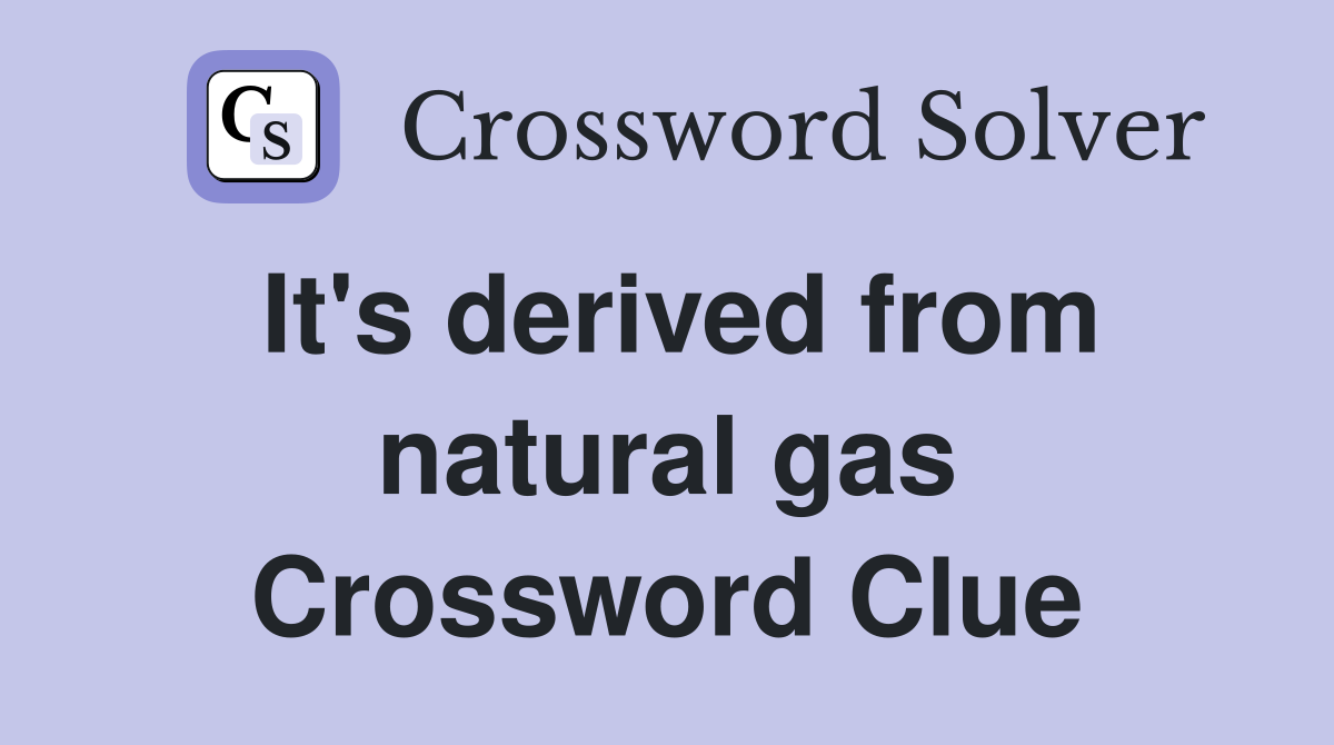 It's derived from natural gas Crossword Clue Answers Crossword Solver